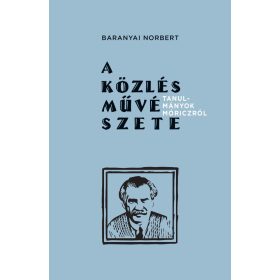   Baranyai Norbert: A közlés művészete - Tanulmányok Móriczról