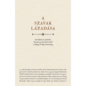   Horkay Hörcher Ferenc: A szavak lázadása - Irodalom és politika Kazinczy börtönéveitől a Mozgó Világ- botrányig