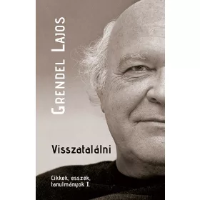   Grendel Lajos: Visszatalálni - Cikkek, esszék, tanulmányok I.