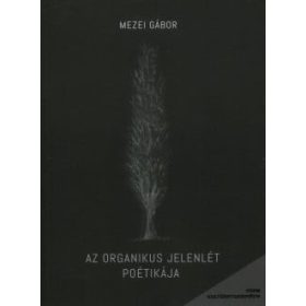 Mezei Gábor: Az organikus jelenlét poétikája