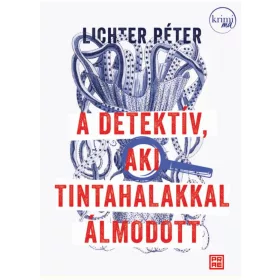 Lichter Péter: A detektív, aki tintahalakkal álmodott