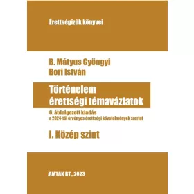  B. Mátyus Gyöngyi, Bori István: Történelem érettségi témavázlatok