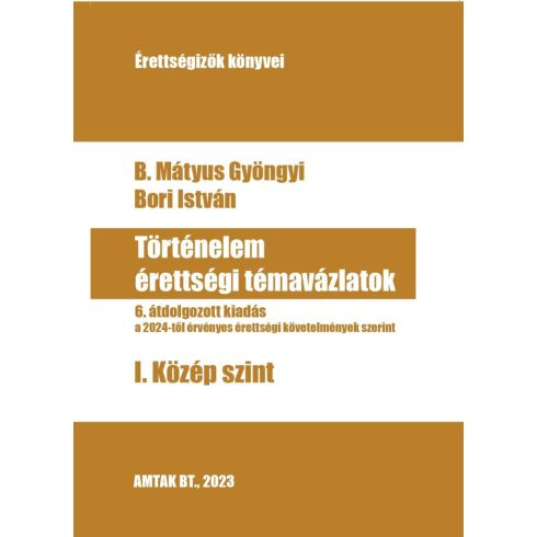 B. Mátyus Gyöngyi, Bori István: Történelem érettségi témavázlatok