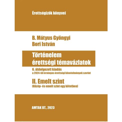 B. Mátyus Gyöngyi, Bori István: Történelem érettségi témavázlatok II. Emelt szint