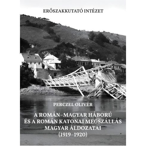 PERCZEL OLIVÉR: A ROMÁN-MAGYAR HÁBORÚ ÉS A ROMÁN KATONAI MEGSZÁLLÁS MAGYAR ÁLDOZATAI (19191920)