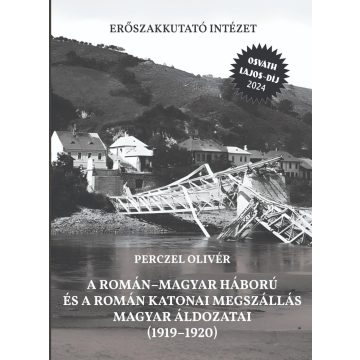   PERCZEL OLIVÉR: A ROMÁNMAGYAR HÁBORÚ ÉS A ROMÁN KATONAI MEGSZÁLLÁS MAGYAR ÁLDOZATAI (19191920)