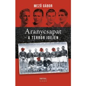 Mező Gábor: Aranycsapat a terror idején