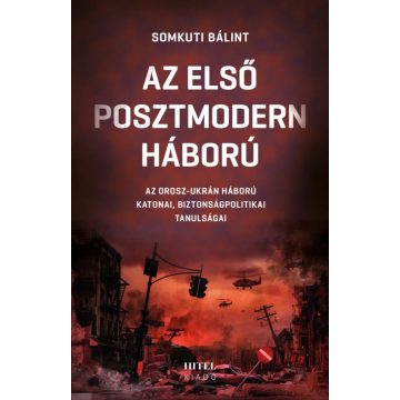   Somkuti Bálint: Az első posztmodern háború– Az orosz-ukrán háború katonai, biztonságpolitikai tanulságai