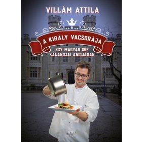   Villám Attila: A király vacsorája - Egy magyar séf kalandjai Angliában