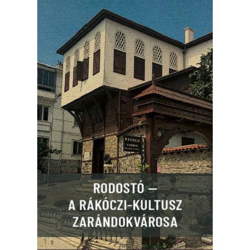 RODOSTÓ - A RÁKÓCZI-KULTUSZ ZARÁNDOKVÁROSA