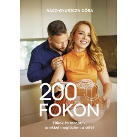   Rácz-Gyuricza Dóra: 200 fokon - Titkok és receptek, amikkel megfőztem a séfet