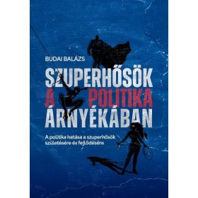   Budai Balázs: Szuperhősök a politika árnyékában - A politika hatása a szuperhősök születésére és fejlődésére