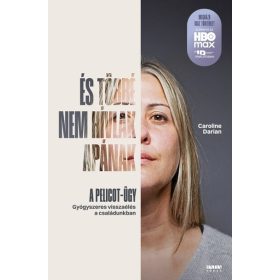   Caroline Darian: És többé nem hívlak apának - A Pelicot-ügy - Gyógyszeres visszaélés a családunkban