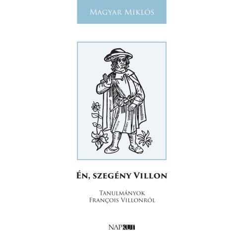 MAGYAR MIKLÓS: ÉN, SZEGÉNY VILLON - TANULMÁNYOK FRANCOIS VILLONRÓL