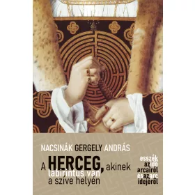   NACSINÁK GERGELY ANDRÁS: A HERCEG, AKINEK LABIRINTUS VAN A SZÍVE HELYÉN