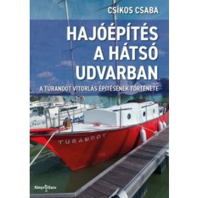   Csíkos Csaba: Hajóépítés a hátsó udvarban - A Turandot vitorlás építésének története