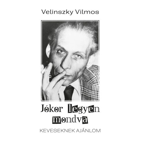 VELINSZKY VILMOS: JÓKOR LEGYEN MONDVA. KEVESEKNEK AJÁNLOM