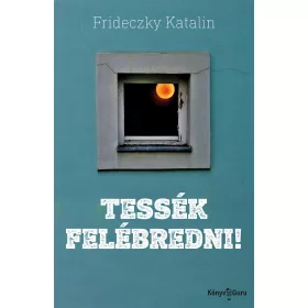 FRIDECZKY KATALIN: TESSÉK FELÉBREDNI! (ÁLOMKLIPEK)