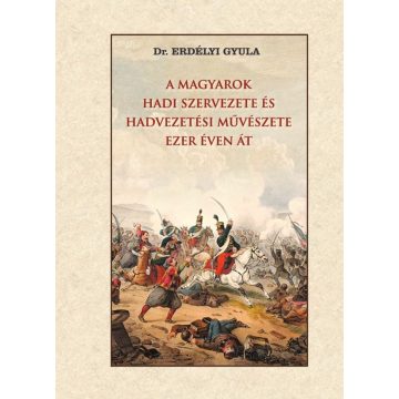   Dr. Erdélyi Gyula: A magyarok hadi szervezete és hadvezetési művészete ezer éven át