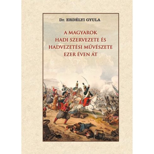 Dr. Erdélyi Gyula: A magyarok hadi szervezete és hadvezetési művészete ezer éven át