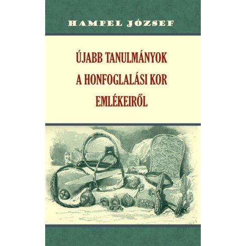 Hampel József: Újabb tanulmányok a honfoglalási kor emlékeiről