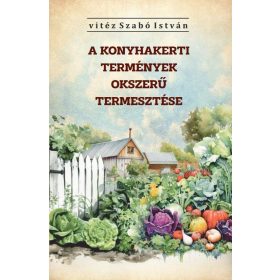   vitéz Szabó István: A konyhakerti termények okszerű termesztése