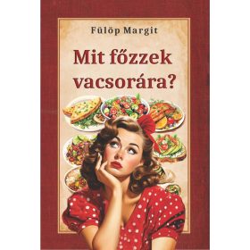 FÜLÖP MARGIT: MIT FŐZZEK VACSORÁRA?