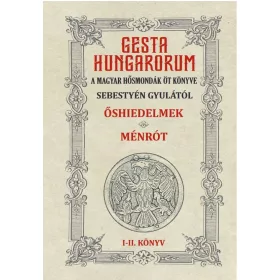   Sebestyén Gyula: GESTA HUNGARORUM A MAGYAR HŐSMONDÁK ÖT KÖNYVE I-II. könyv