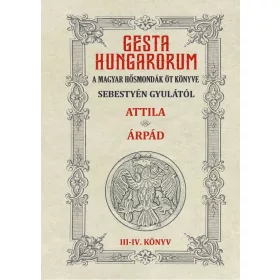  Sebestyén Gyula: GESTA HUNGARORUM A MAGYAR HŐSMONDÁK ÖT KÖNYVE III-IV. könyv