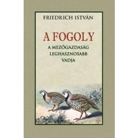   Friedrich István: A FOGOLY a mezőgazdaság leghasznosabb vadja