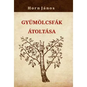 HORN JÁNOS: GYÜMÖLCSFÁK ÁTOLTÁSA