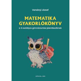   Varsányi József: Matematika gyakorlókönyv a 4 osztályos gimnáziumba felvételizőknek