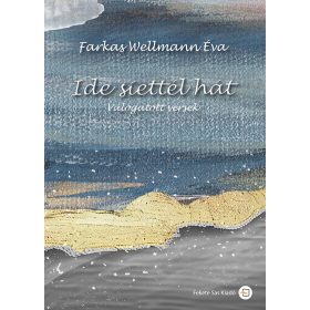 Farkas Wellmann Éva: Ide siették hát - Válogatott versek