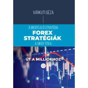 VÁRKUTI GÉZA: FOREX-STRATÉGIÁK - ÚT A MILLIÓKHOZ