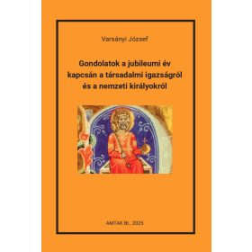  Varsányi József: Gondolatok a jubileumi év kapcsán a társadalmi igazságról és a nemzeti királyokról