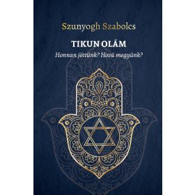   Szunyogh Szabolcs: TIKUN OLÁM - Honnan jöttünk? Hová megyünk?