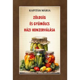   KAPITÁN MÁRIA: ZÖLDSÉG ÉS GYÜMÖLCS HÁZI KONZERVÁLÁSA