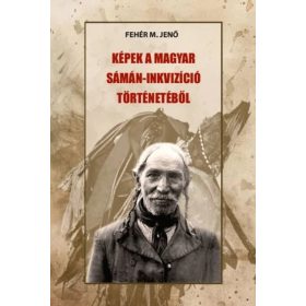   Fehér M. Jenő: Képek a magyar sámán-inkvizíció történetéből