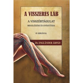 DR. ENGLÄNDER ÁRPÁD: A VISSZERES LÁB -  A VISSZÉRTÁGULAT MEGELŐZÉSE ÉS GYÓGYÍTÁSA