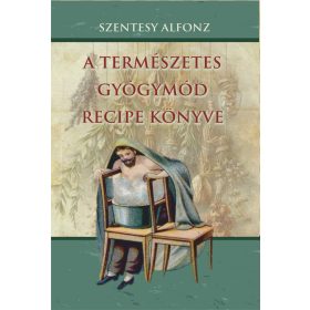 SZENTESY ALFONZ: A TERMÉSZETES GYÓGYMÓD RECIPE KÖNYVE