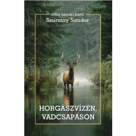   Vitéz Uzsoki báró Szurmay Sándor: Horgászvízen, vadcsapáson