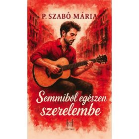 P. Szabó Mária: Semmiből egészen szerelembe