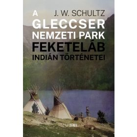   J. W. Schultz: A Gleccser Nemzeti Park feketeláb indián történetei