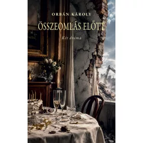 Orbán Károly: Összeomlás előtt - Két dráma