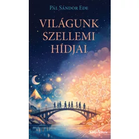Pál Sándor Ede: Világunk szellemi hídjai