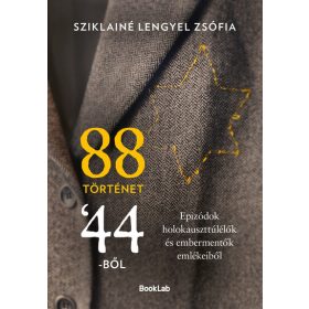   Sziklainé Lengyel Zsófia: 88 történet ’44-ből - Epizódok holokauszttúlélők és embermentők emlékeiből