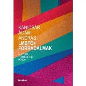   Kanicsár Ádám András: LMBTQ+ forradalmak - Kultúra, történetek, hősök