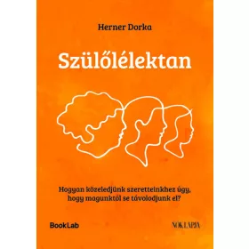   Herner Dorka: Szülőlélektan - Hogyan közeledjünk szeretteinkhez úgy, hogy magunktól se távolodjunk el?