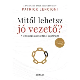   Patrick Lencioni: Mitől lehetsz jó vezető? - A felelősségteljes irányítás öt kulcsterülete