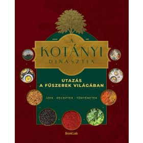   Zirig Árpád: A Kotányi dinasztia - Utazás a fűszerek világában - Ízek, receptek, történetek